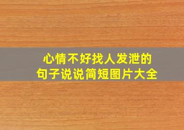 心情不好找人发泄的句子说说简短图片大全