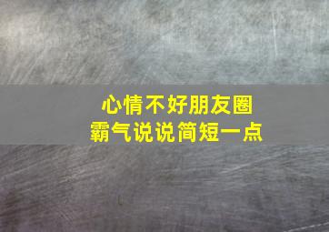 心情不好朋友圈霸气说说简短一点