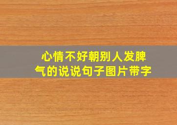 心情不好朝别人发脾气的说说句子图片带字