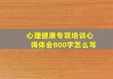 心理健康专项培训心得体会800字怎么写