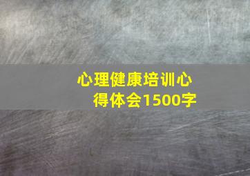 心理健康培训心得体会1500字