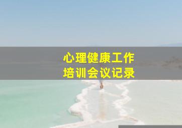 心理健康工作培训会议记录