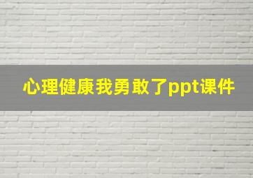 心理健康我勇敢了ppt课件