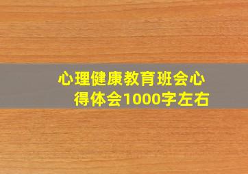 心理健康教育班会心得体会1000字左右