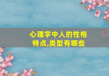 心理学中人的性格特点,类型有哪些