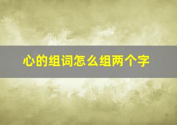 心的组词怎么组两个字