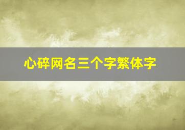 心碎网名三个字繁体字