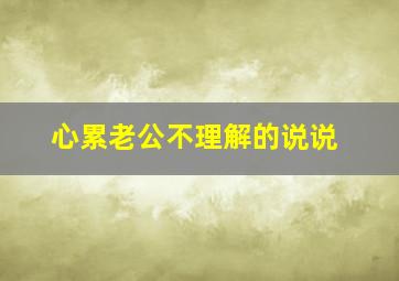 心累老公不理解的说说