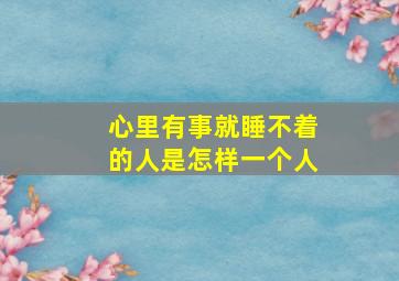 心里有事就睡不着的人是怎样一个人