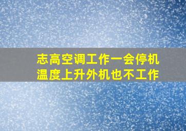 志高空调工作一会停机温度上升外机也不工作