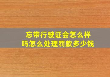 忘带行驶证会怎么样吗怎么处理罚款多少钱