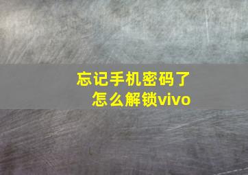 忘记手机密码了怎么解锁vivo