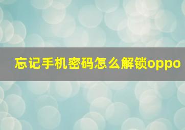 忘记手机密码怎么解锁oppo