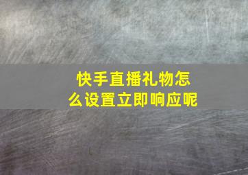 快手直播礼物怎么设置立即响应呢