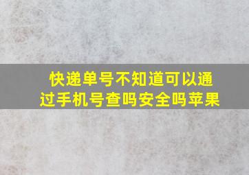 快递单号不知道可以通过手机号查吗安全吗苹果