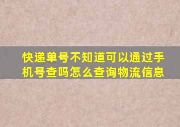 快递单号不知道可以通过手机号查吗怎么查询物流信息