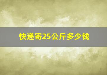 快递寄25公斤多少钱