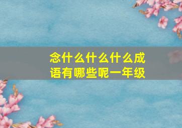 念什么什么什么成语有哪些呢一年级