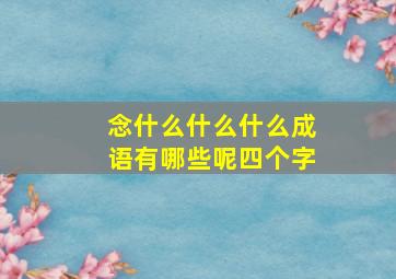 念什么什么什么成语有哪些呢四个字