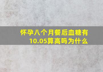 怀孕八个月餐后血糖有10.05算高吗为什么