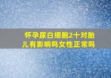 怀孕尿白细胞2十对胎儿有影响吗女性正常吗