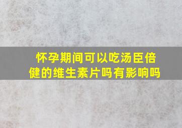 怀孕期间可以吃汤臣倍健的维生素片吗有影响吗