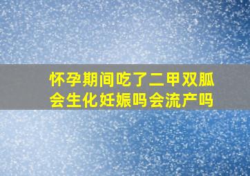 怀孕期间吃了二甲双胍会生化妊娠吗会流产吗