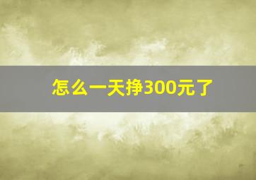 怎么一天挣300元了