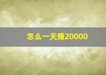 怎么一天赚20000