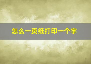 怎么一页纸打印一个字