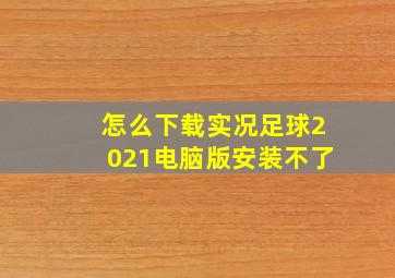 怎么下载实况足球2021电脑版安装不了