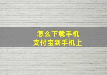 怎么下载手机支付宝到手机上