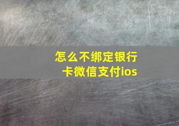 怎么不绑定银行卡微信支付ios