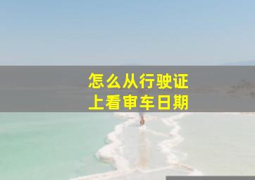 怎么从行驶证上看审车日期