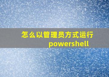 怎么以管理员方式运行powershell