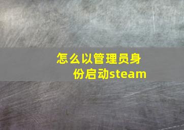 怎么以管理员身份启动steam