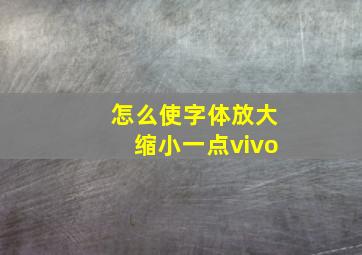 怎么使字体放大缩小一点vivo