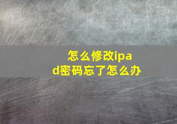 怎么修改ipad密码忘了怎么办