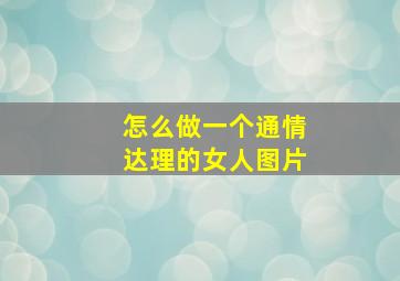 怎么做一个通情达理的女人图片