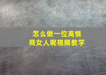 怎么做一位高情商女人呢视频教学