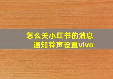 怎么关小红书的消息通知铃声设置vivo