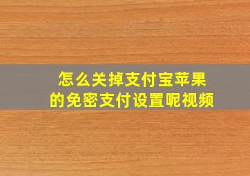 怎么关掉支付宝苹果的免密支付设置呢视频