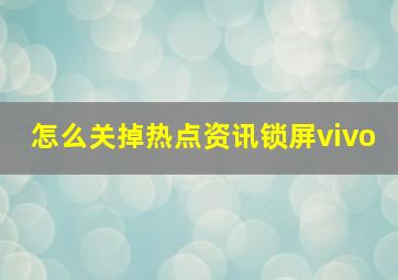 怎么关掉热点资讯锁屏vivo