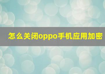 怎么关闭oppo手机应用加密