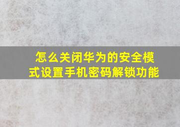 怎么关闭华为的安全模式设置手机密码解锁功能