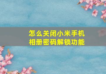 怎么关闭小米手机相册密码解锁功能