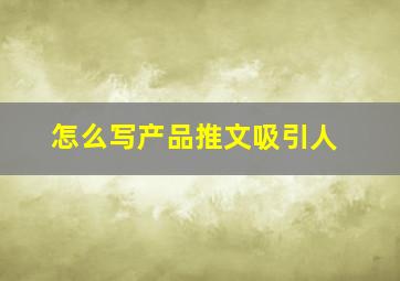 怎么写产品推文吸引人