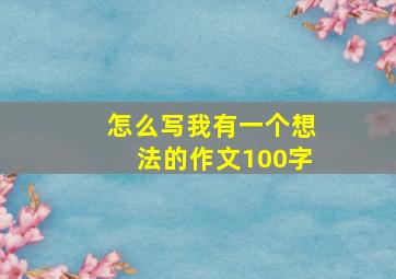 怎么写我有一个想法的作文100字