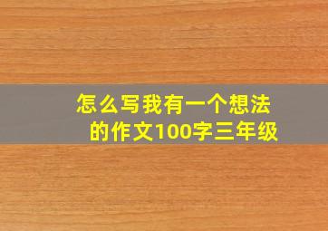 怎么写我有一个想法的作文100字三年级