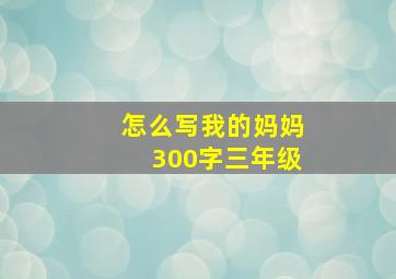 怎么写我的妈妈300字三年级